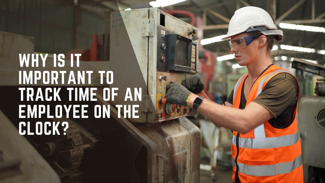 Why Is It Important to Track Time of an Employee on the Clock?