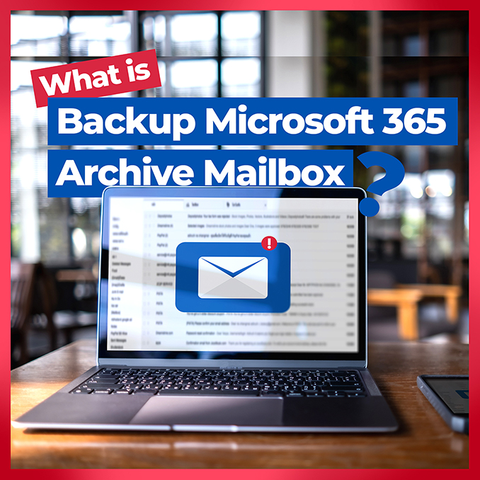 What is Backup Microsoft 365 Archive Mailbox? Cloud Backup & Recovery