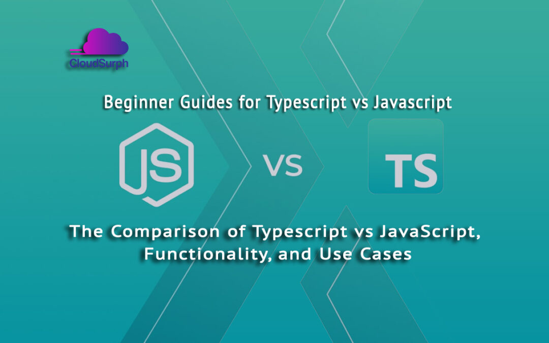 The Comparison of Typescript vs JavaScript, Functionality, and Use Cases Cloudsurph 