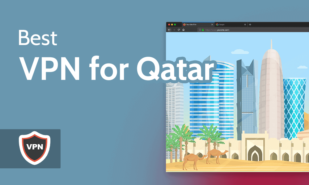 Best VPN for Qatar [5 VPNs to Protect Against Online Surveillance]