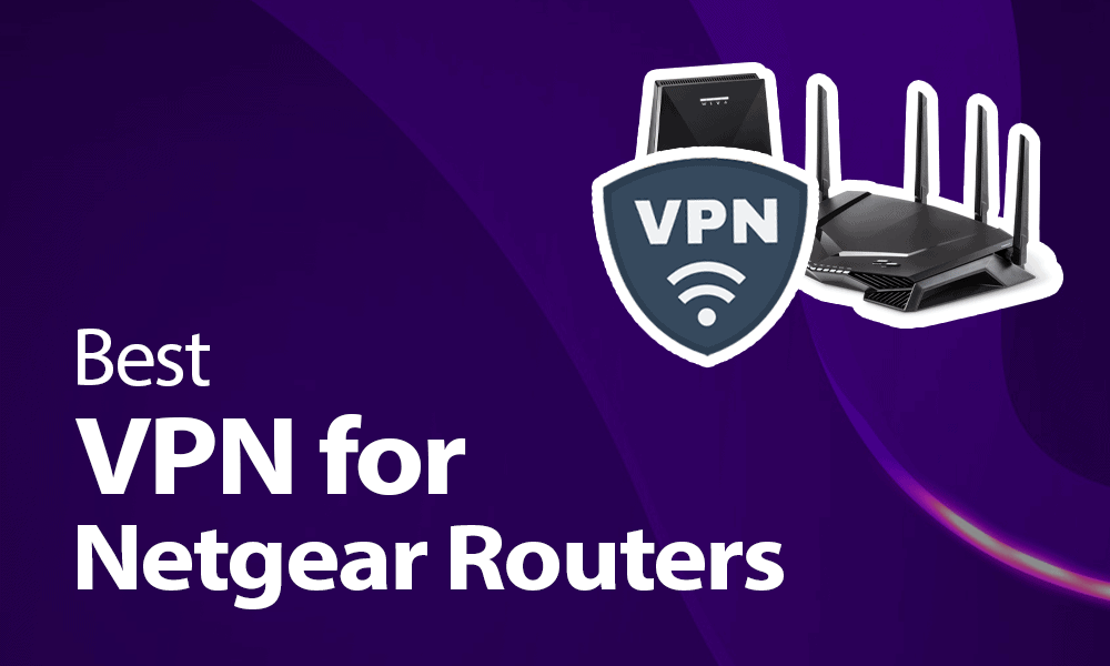 Best VPN for Netgear Routers in 2024 5 VPNs for Your Home Router