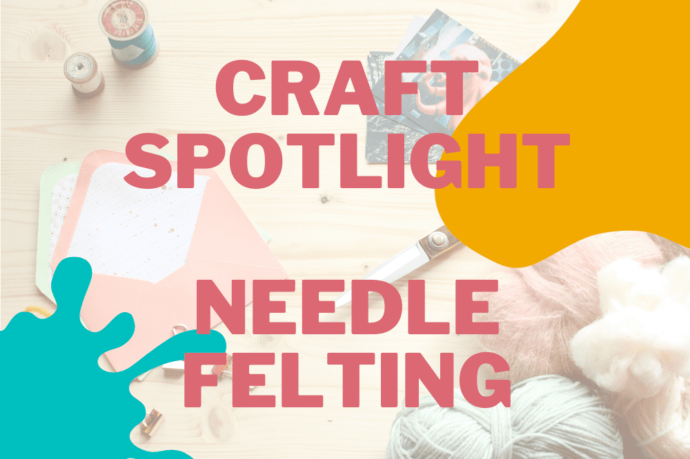 Craft Spotlight Needle Felting Cockburn Libraries