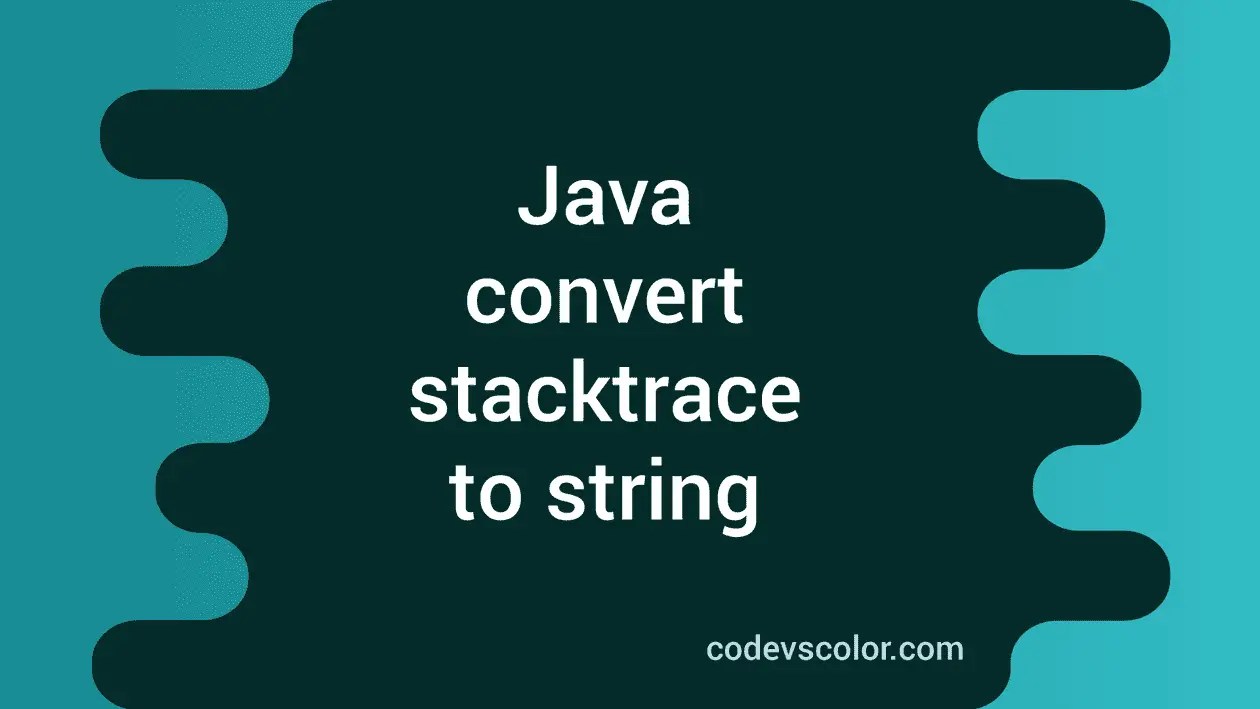 How to convert stacktrace to string in Java CodeVsColor