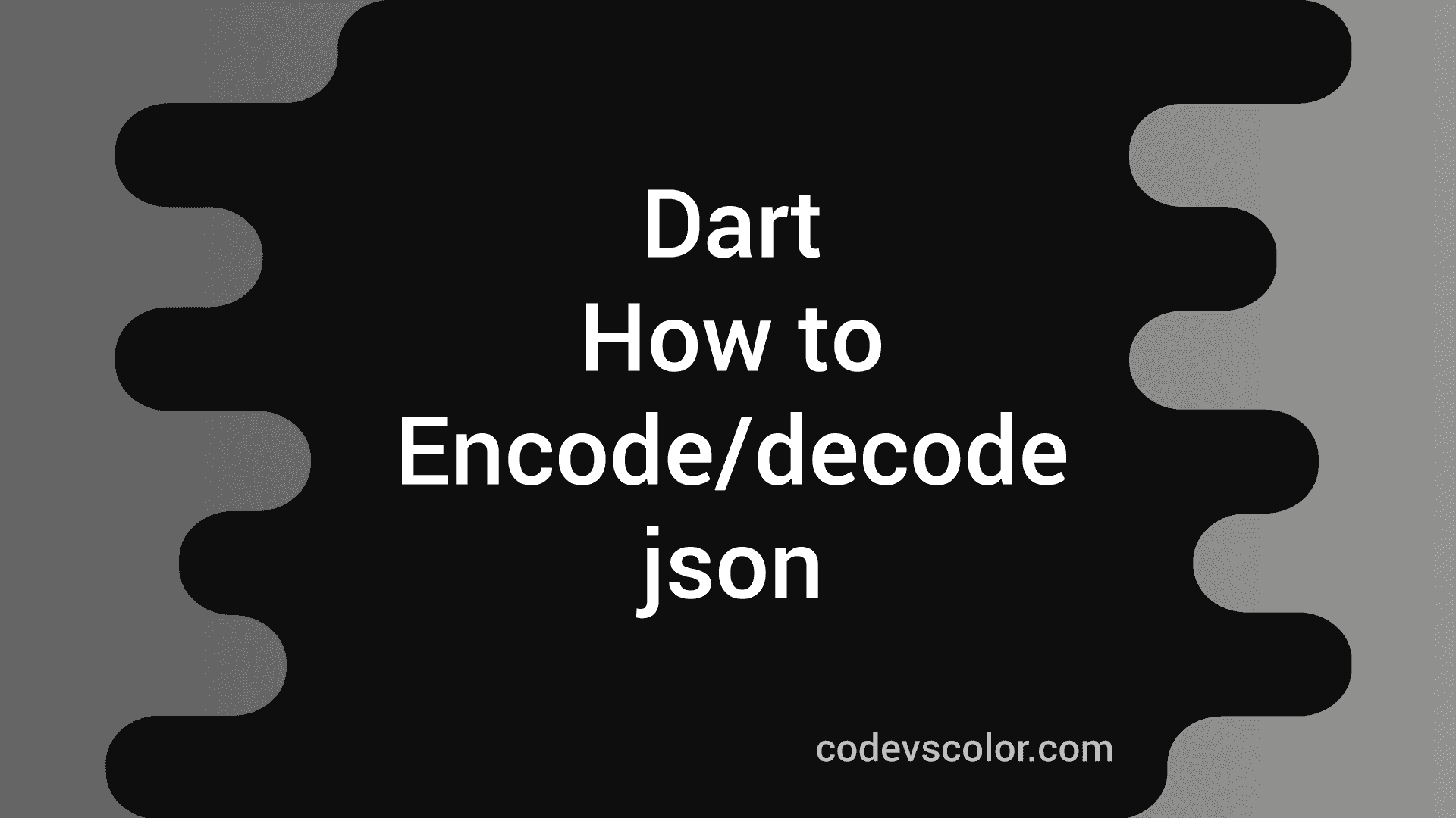 Encoding/decoding JSON in Dart explanation with examples CodeVsColor