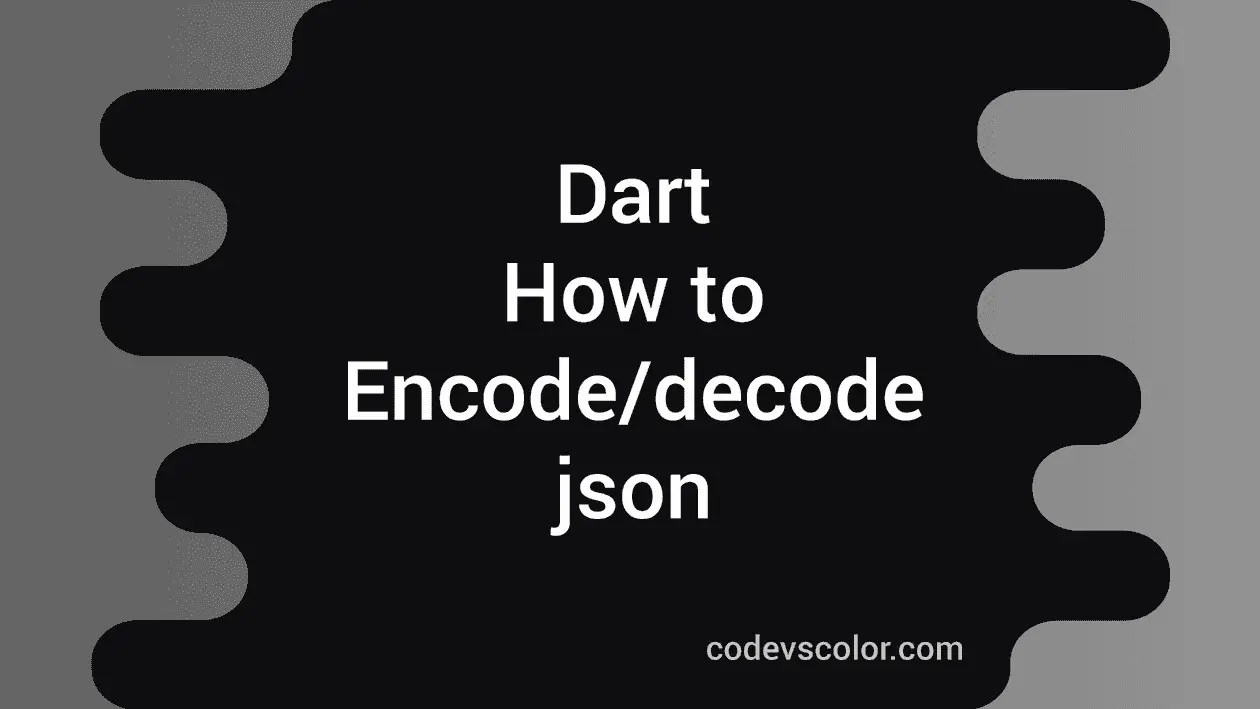 Encoding/decoding JSON in Dart explanation with examples CodeVsColor
