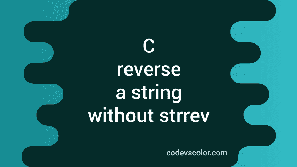 C program to reverse a string without using any library function(strrev