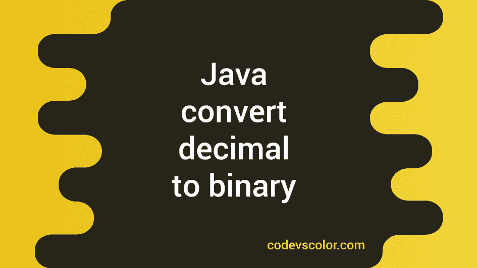 Java Program to convert Decimal to Binary in 3 ways CodeVsColor