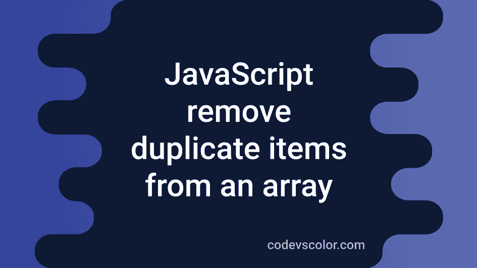 3 ways in JavaScript to remove duplicate items from an array CodeVsColor