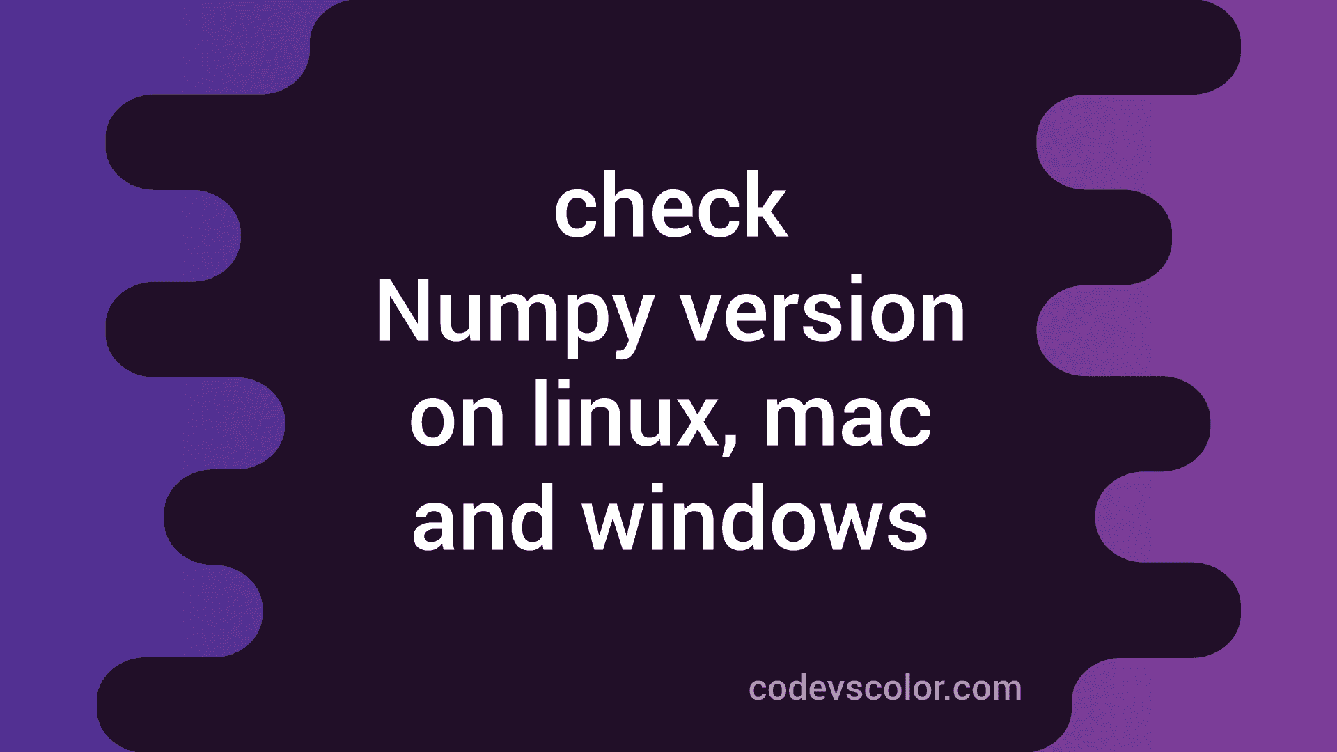 How to check the Numpy version in linux, mac and windows CodeVsColor