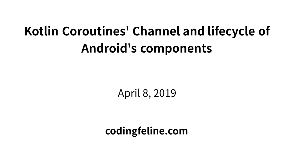 Kotlin Coroutines' Channel and lifecycle of Android's components