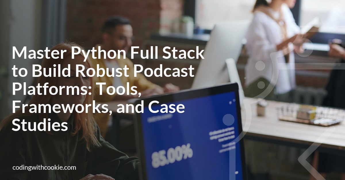 Master Python Full Stack to Build Robust Podcast Platforms Tools