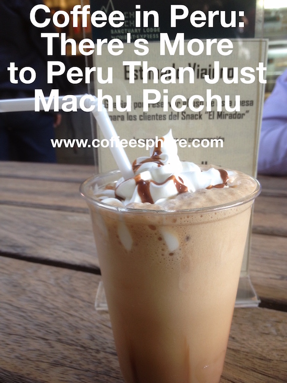 Coffee in Peru There's More to Peru Than Just Machu Picchu CoffeeSphere