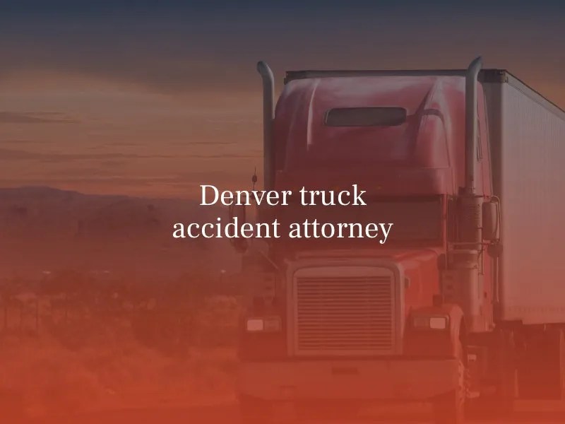 Denver Semi Truck Accident Lawyer Colorado Truck Attorney