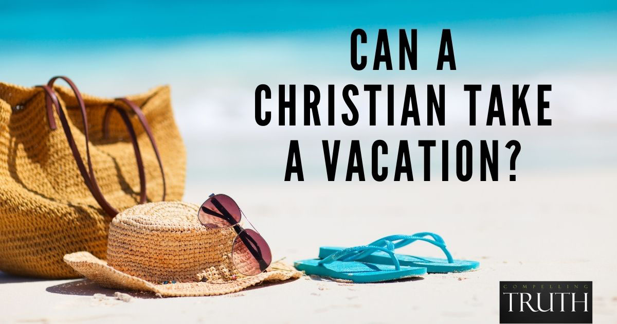 Is it okay for a Christian to take a vacation?