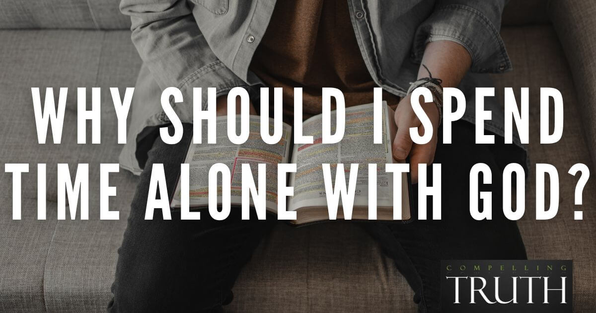 Why should I spend time alone with God?