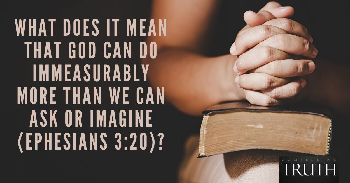 What does it mean that God can do immeasurably more than we can ask or