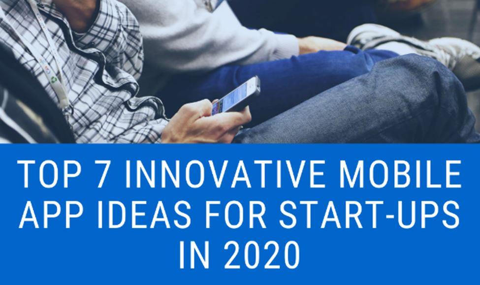 Top 7 Innovative Mobile App Ideas for StartUps in 2021 Complete