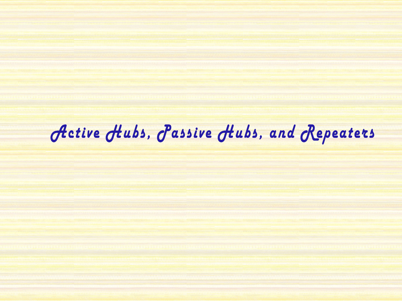 Active Hubs, Passive Hubs, and Repeaters