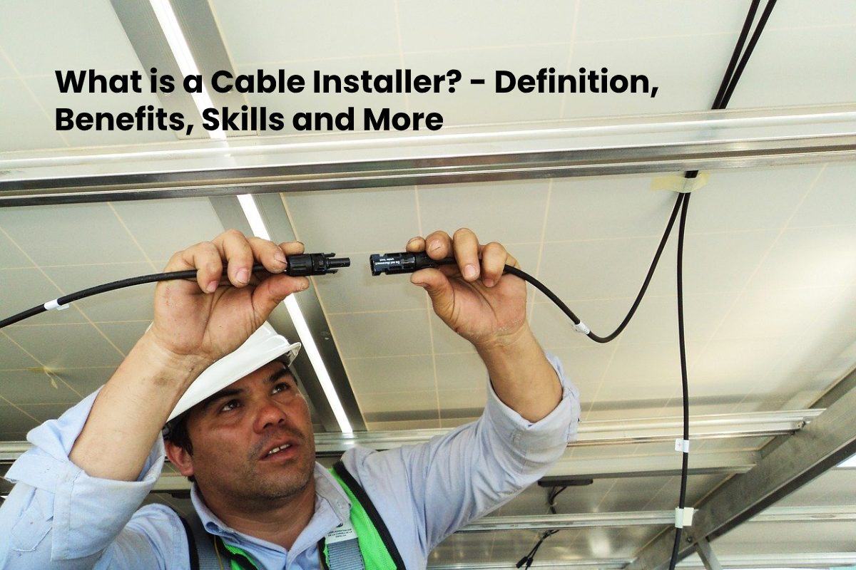 What is a Cable Installer? Definition, Benefits, Skills and More