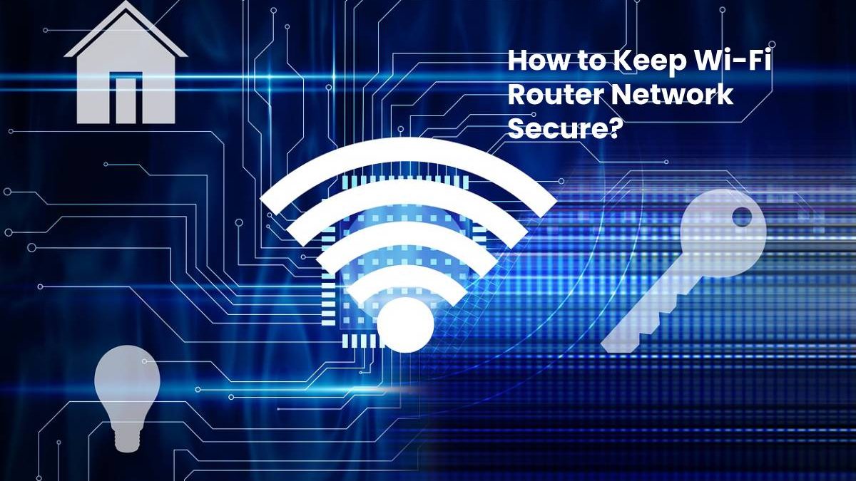 How to Keep WiFi Router Network Secure? [2020]