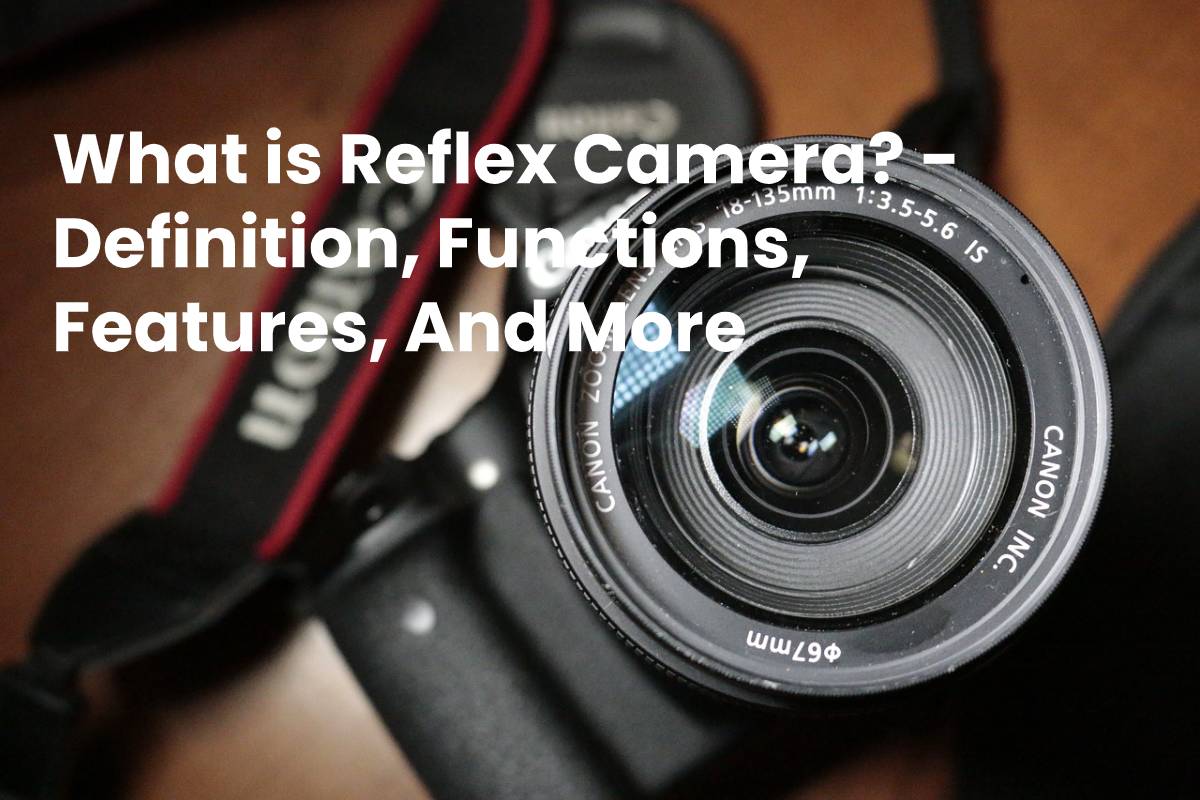 What is Reflex Camera? Definition, Functions, Features, And More