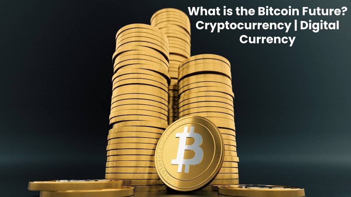 What is the Bitcoin Future? Cryptocurrency Digital Currency