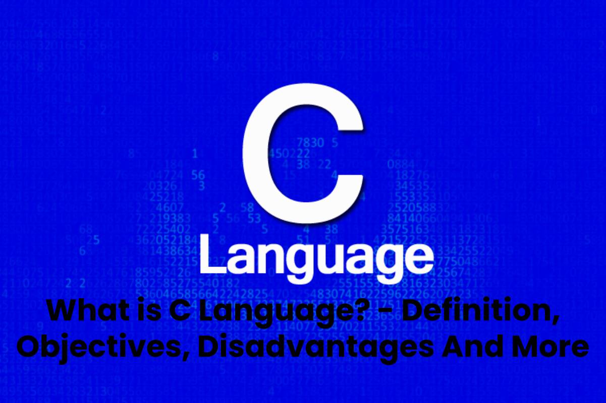 What is C Language? Definition, Objectives, Disadvantages And More