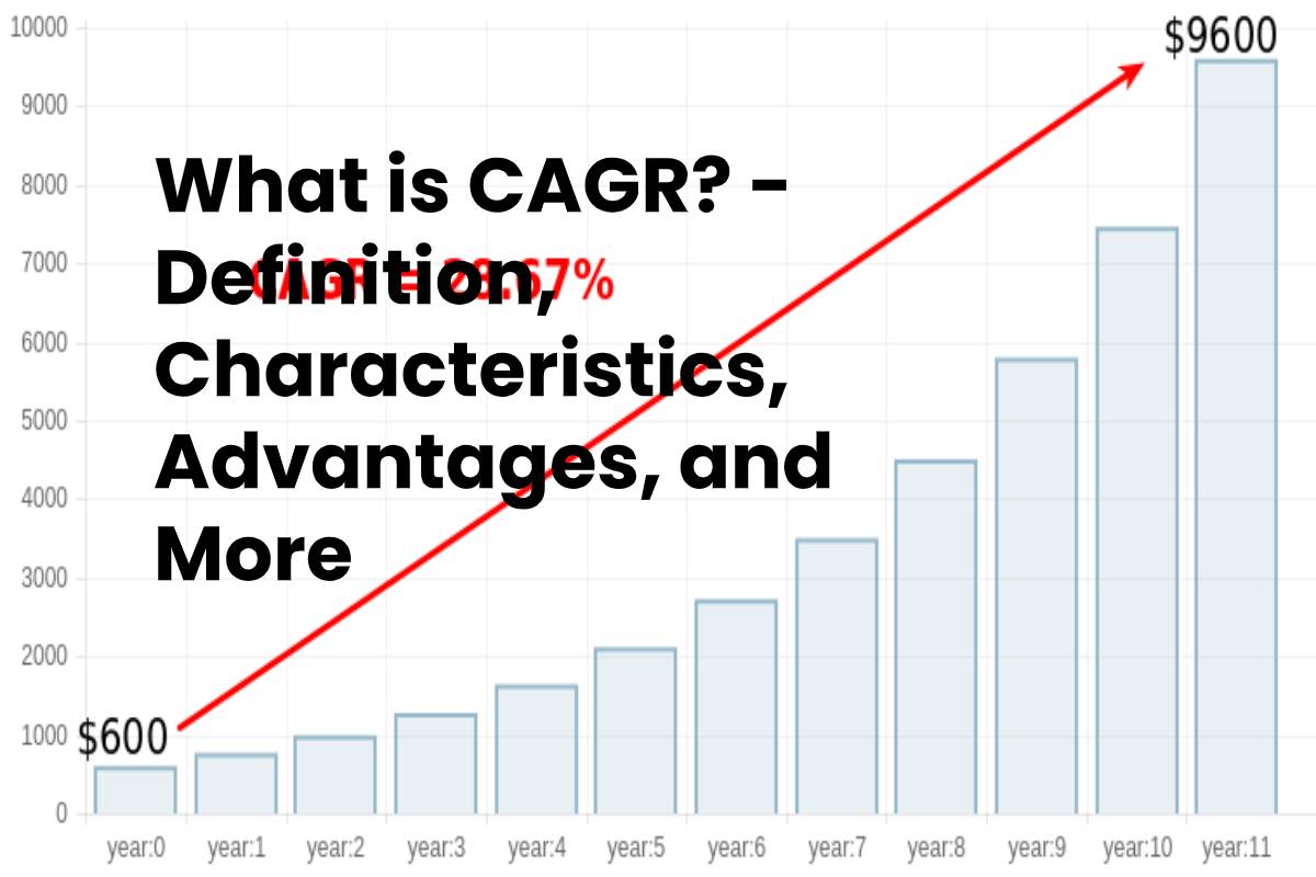 What is CAGR? Definition, Characteristics, Advantages, and More