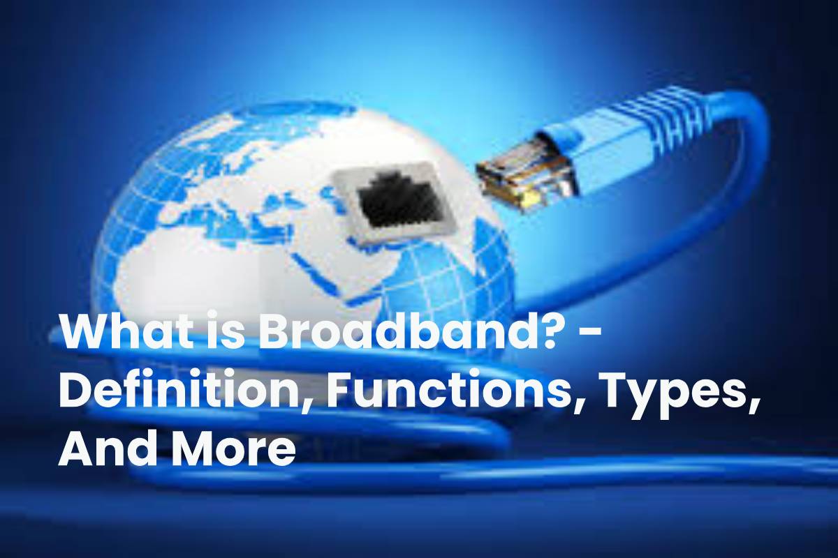 What is Broadband? Definition, Functions, Types, And More