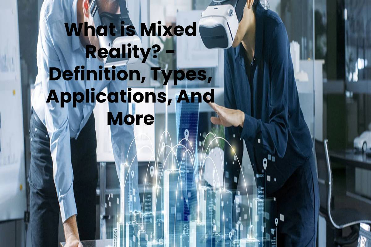 What is Mixed Reality? Definition, Types And More (2023)