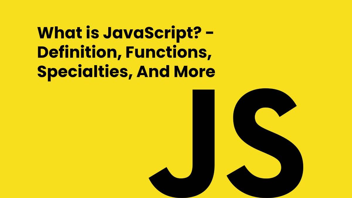 What is JavaScript? Definition, Functions, Specialties, And More