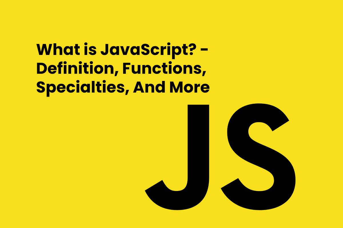 What is JavaScript? Definition, Functions, Specialties, And More