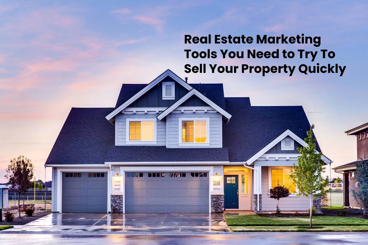 Real Estate Marketing Tools You Need to Try To Sell Your Property Quickly