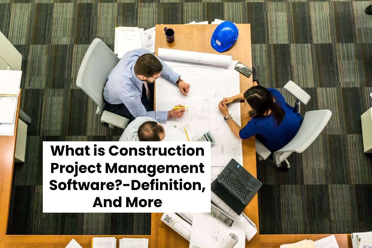 What is Construction Project Management Software?Definition, And More