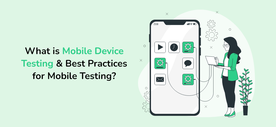 What Is Mobile Device Testing and Best Practices For Mobile Testing?