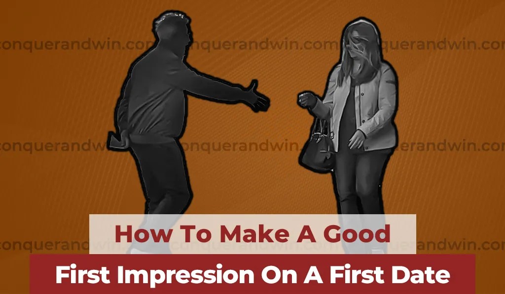 How To Make A Good First Impression On A First Date Conquer & Win