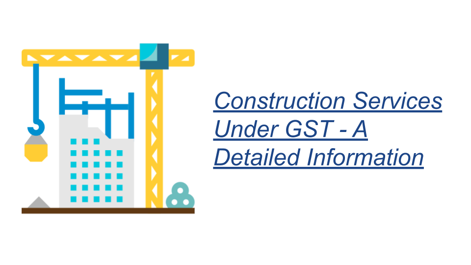 Construction Services Under Gst a Detailed Information