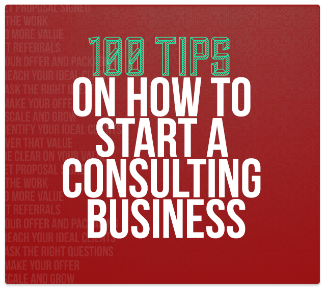 100 Tips on How to Start a Consulting Business Consulting Success