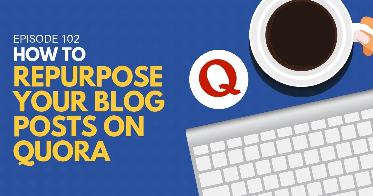 How to Repurpose Your Blog Posts on Quora Content 10x
