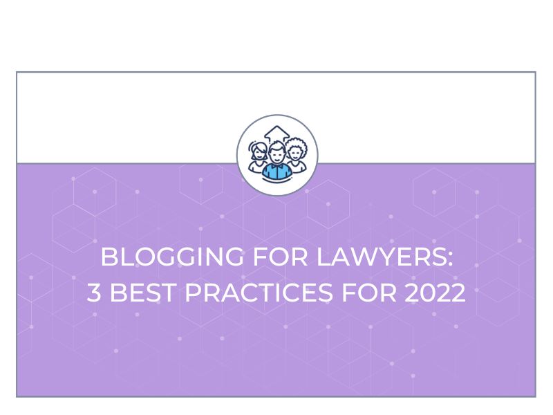 Blogging for Lawyers 3 Best Practices for 2022 Content Conquered