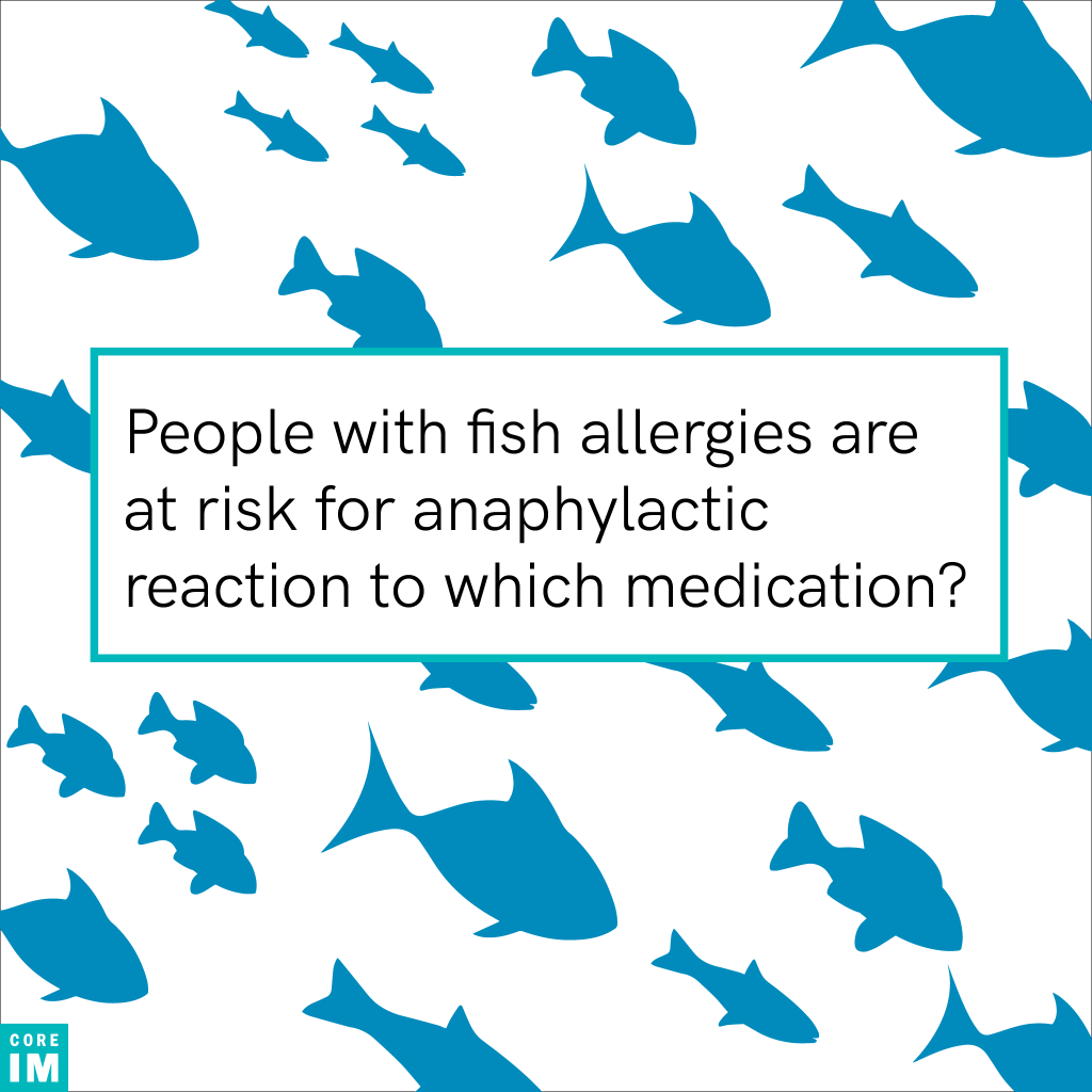 People with fish allergies are at risk for anaphylactic reaction to which medication? Core IM
