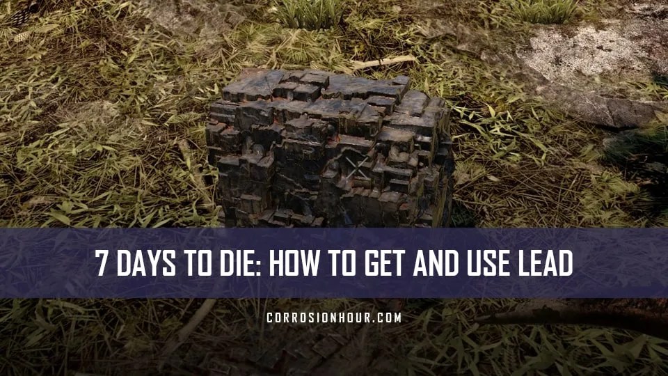 7 Days to Die How to Get and Use Lead Corrosion Hour