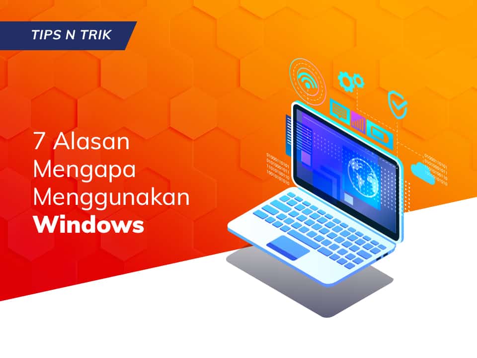 7 Alasan Mengapa Menggunakan Windows