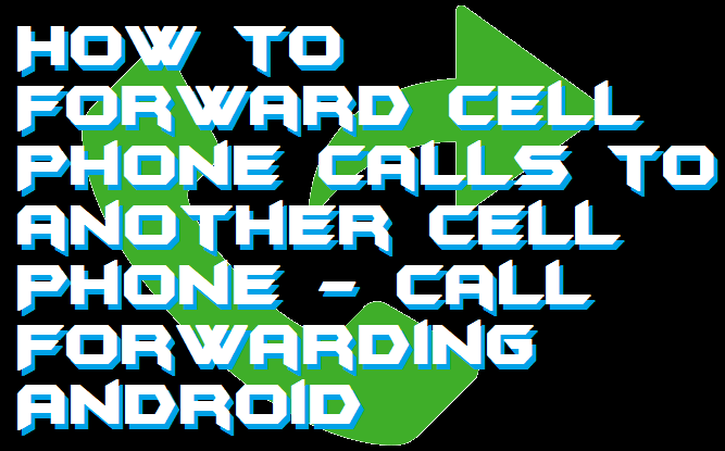 How to Forward Cell Phone Calls to another Cell Phone Call Forwarding