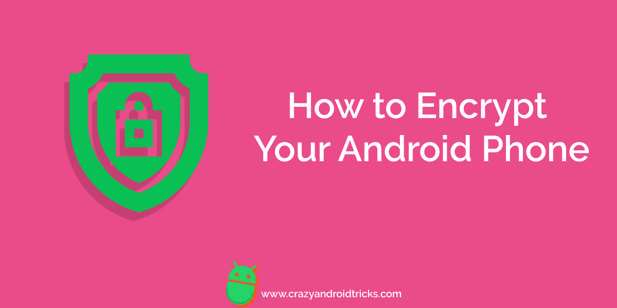 How to Encrypt Your Android Phone Complete Method Crazy Android Tricks