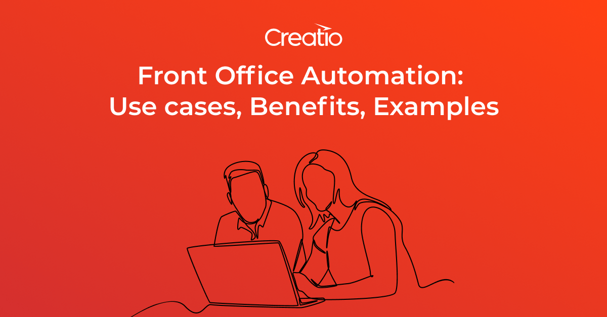 Front Office Automation Use cases, Benefits, Examples Creatio