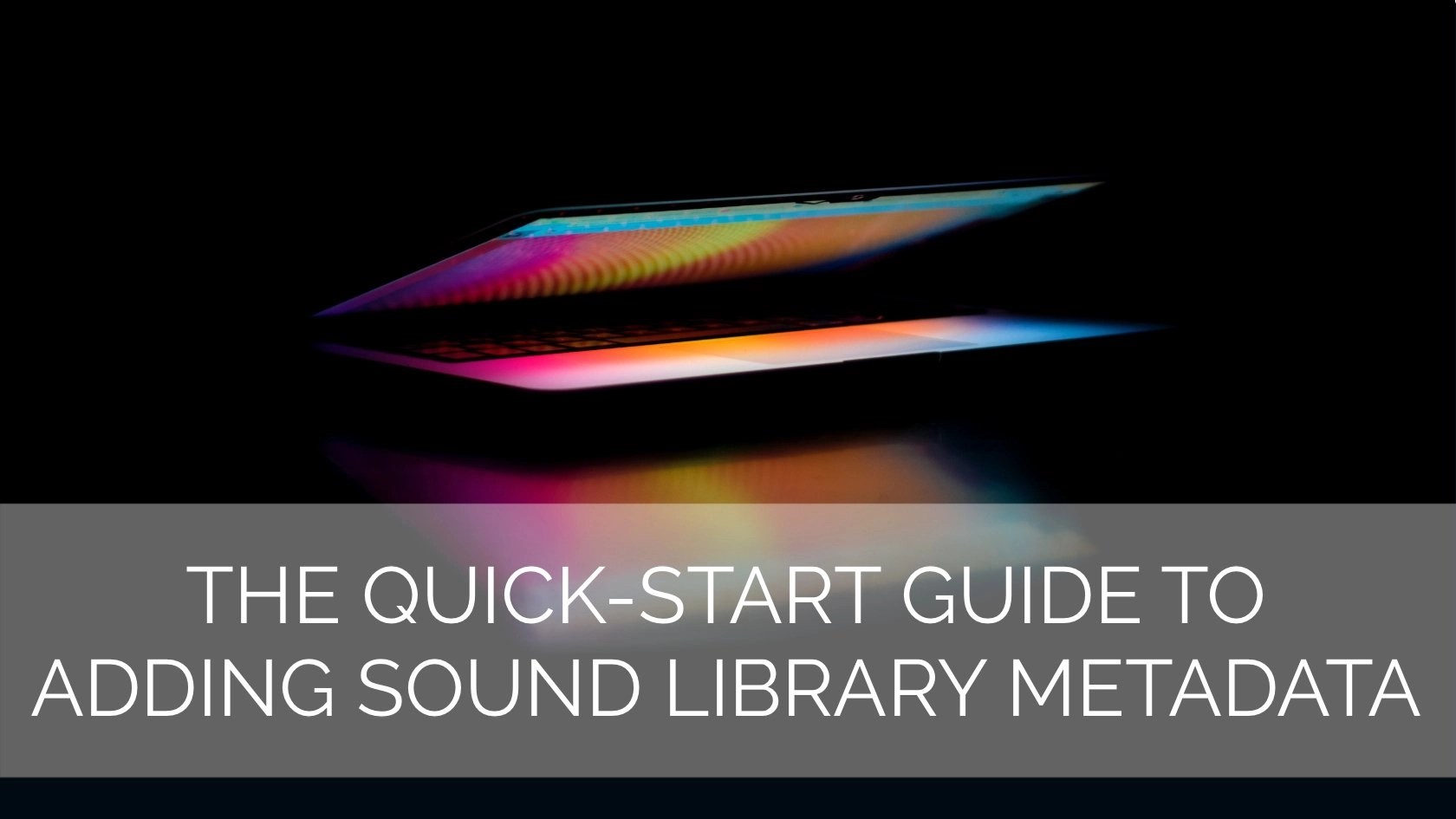 The QuickStart Guide to Adding Sound FX Library Metadata Creative