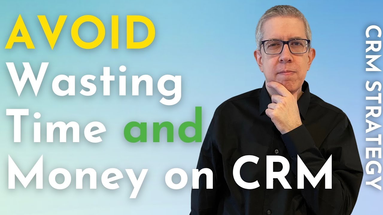 CRM Strategy Do This to Avoid Wasting Time and Money With Your CRM