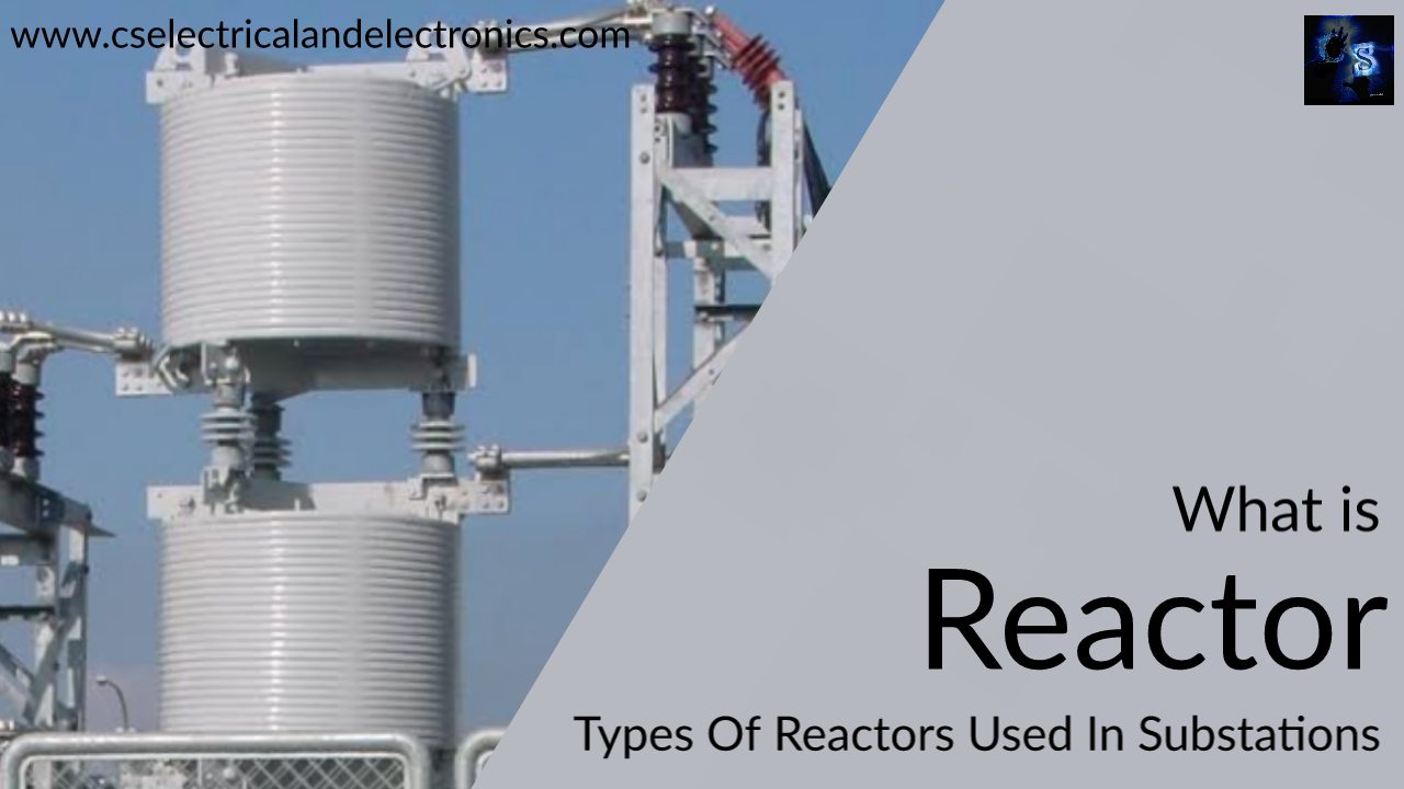 What Is Reactor, Types Of Reactors Used In Power Systems, Applications