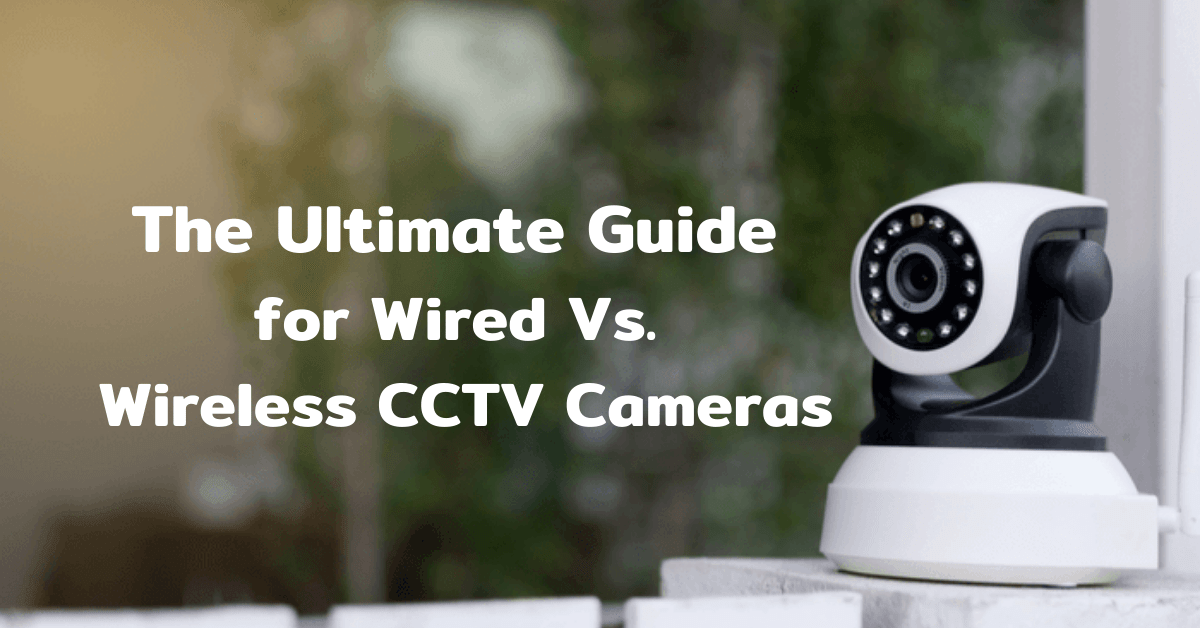 Wired Vs Wireless CCTV Cameras The Ultimate Guidelines